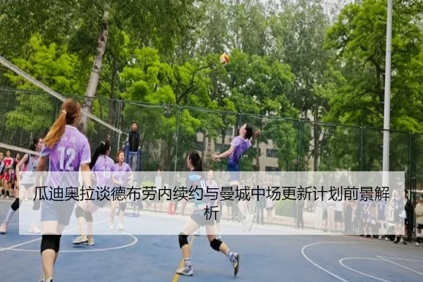 瓜迪奥拉谈德布劳内续约与曼城中场更新计划前景解析