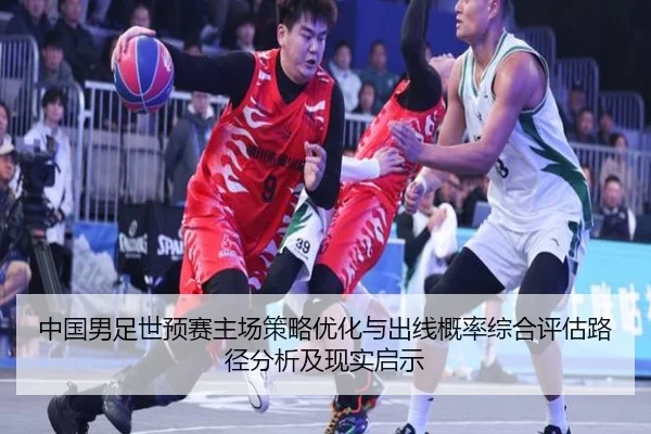 中国男足世预赛主场策略优化与出线概率综合评估路径分析及现实启示