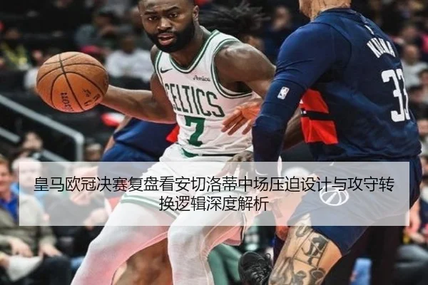 皇马欧冠决赛复盘看安切洛蒂中场压迫设计与攻守转换逻辑深度解析