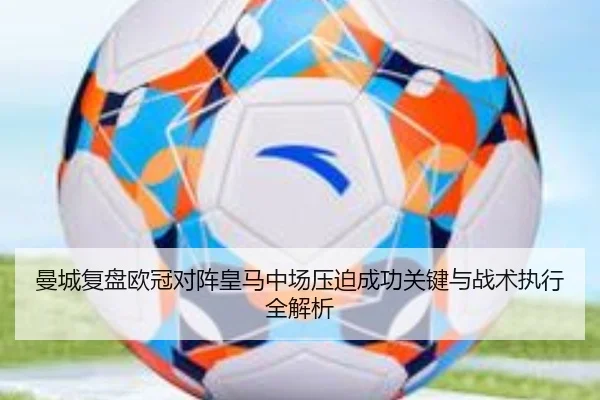 曼城复盘欧冠对阵皇马中场压迫成功关键与战术执行全解析