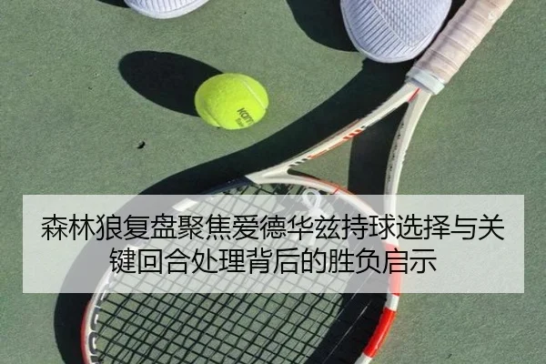 森林狼复盘聚焦爱德华兹持球选择与关键回合处理背后的胜负启示